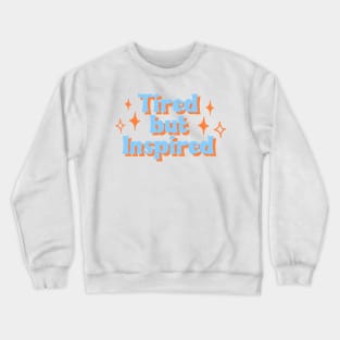 Tired but inspired Crewneck Sweatshirt